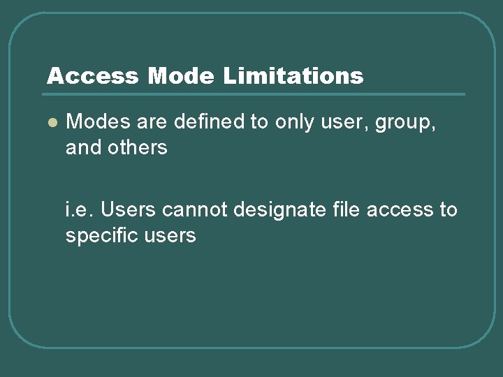 Access Mode Limitations l Modes are defined to only user, group, and others i.