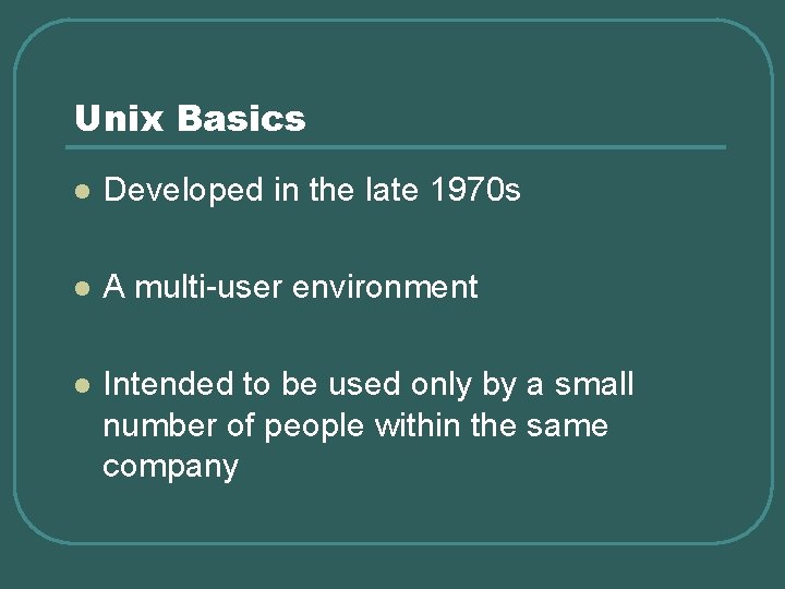 Unix Basics l Developed in the late 1970 s l A multi-user environment l