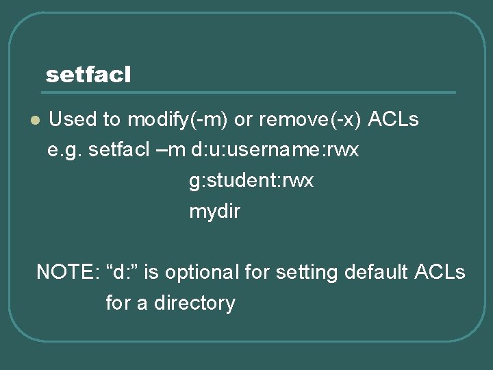 setfacl l Used to modify(-m) or remove(-x) ACLs e. g. setfacl –m d: u: