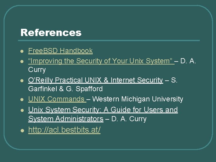 References l l l Free. BSD Handbook “Improving the Security of Your Unix System”