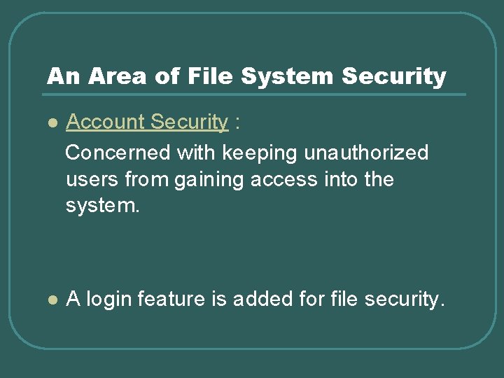 An Area of File System Security l Account Security : Concerned with keeping unauthorized