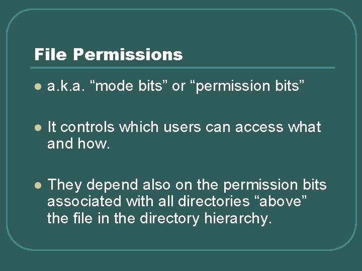 File Permissions l a. k. a. “mode bits” or “permission bits” l It controls
