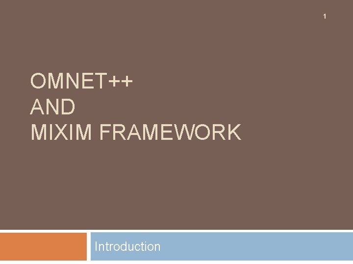 1 OMNET++ AND MIXIM FRAMEWORK Introduction 