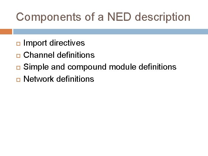 Components of a NED description Import directives Channel definitions Simple and compound module definitions