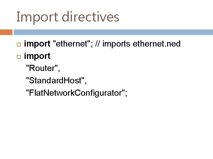 Import directives import "ethernet"; // imports ethernet. ned import "Router", "Standard. Host", "Flat. Network.
