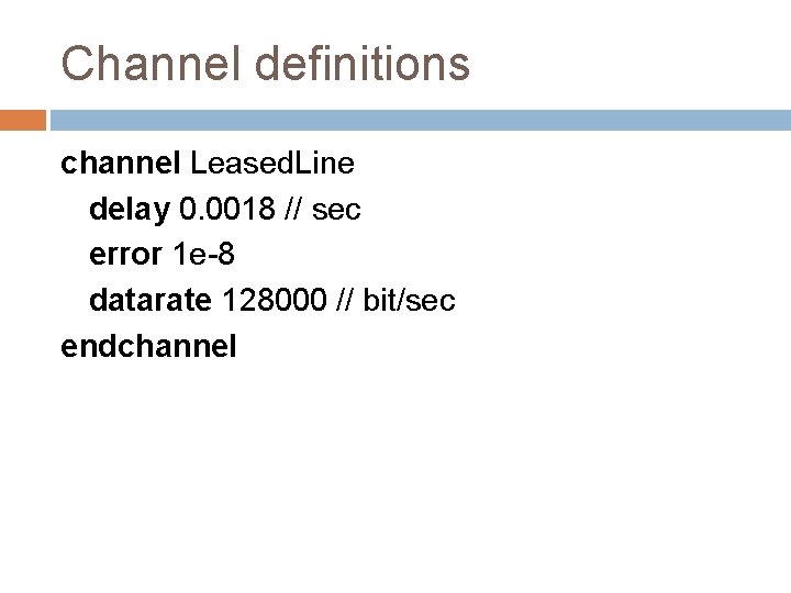 Channel definitions channel Leased. Line delay 0. 0018 // sec error 1 e-8 datarate