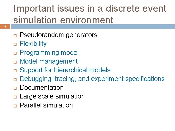 5 Important issues in a discrete event simulation environment Pseudorandom generators Flexibility Programming model