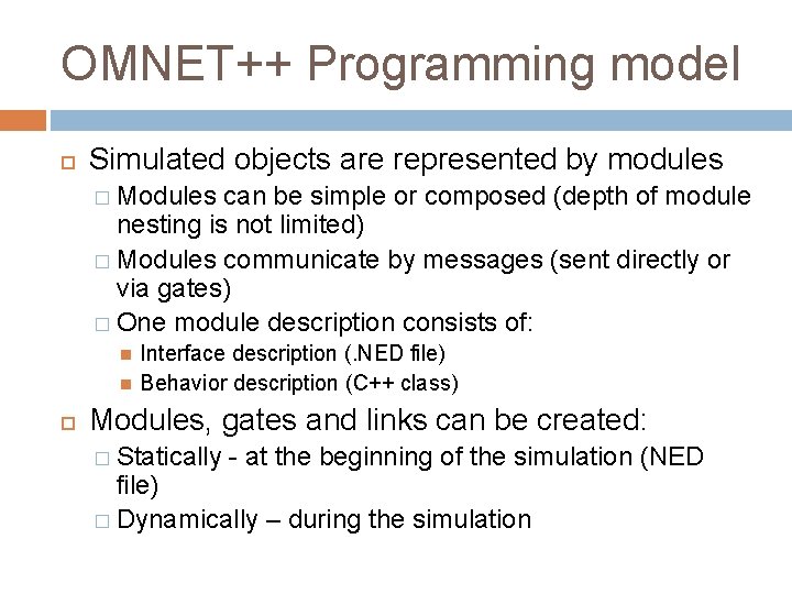 OMNET++ Programming model Simulated objects are represented by modules � Modules can be simple