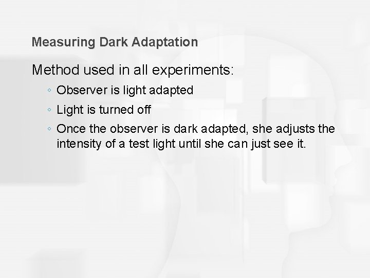 Measuring Dark Adaptation Method used in all experiments: ◦ Observer is light adapted ◦