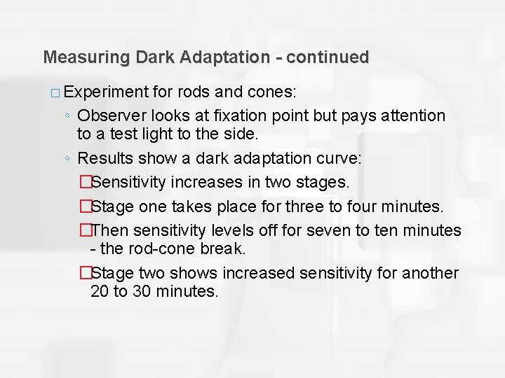 Measuring Dark Adaptation - continued � Experiment for rods and cones: ◦ Observer looks
