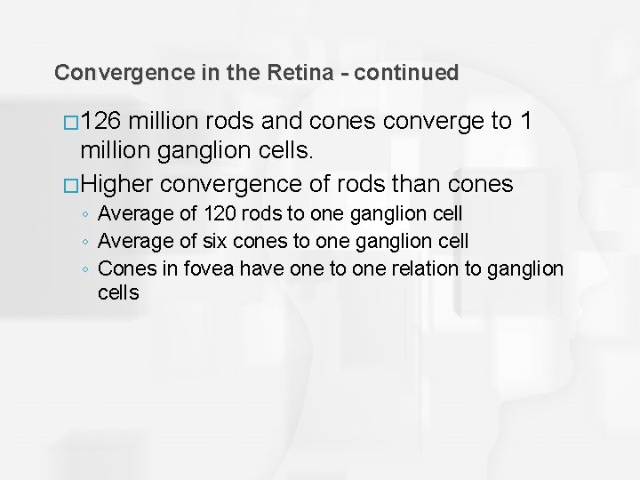 Convergence in the Retina - continued � 126 million rods and cones converge to