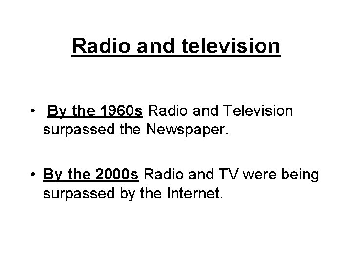 Radio and television • By the 1960 s Radio and Television surpassed the Newspaper.