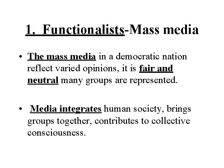 1. Functionalists-Mass media • The mass media in a democratic nation reflect varied opinions,