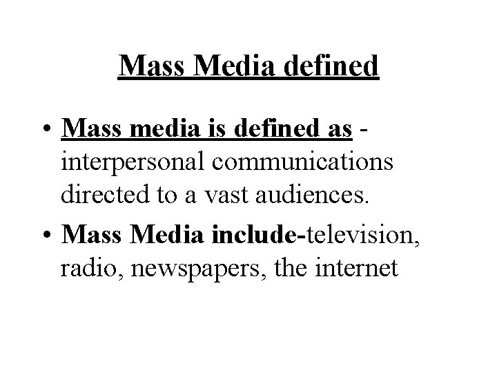 Mass Media defined • Mass media is defined as interpersonal communications directed to a