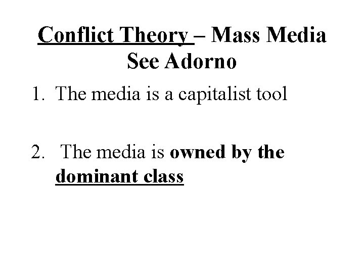 Conflict Theory – Mass Media See Adorno 1. The media is a capitalist tool