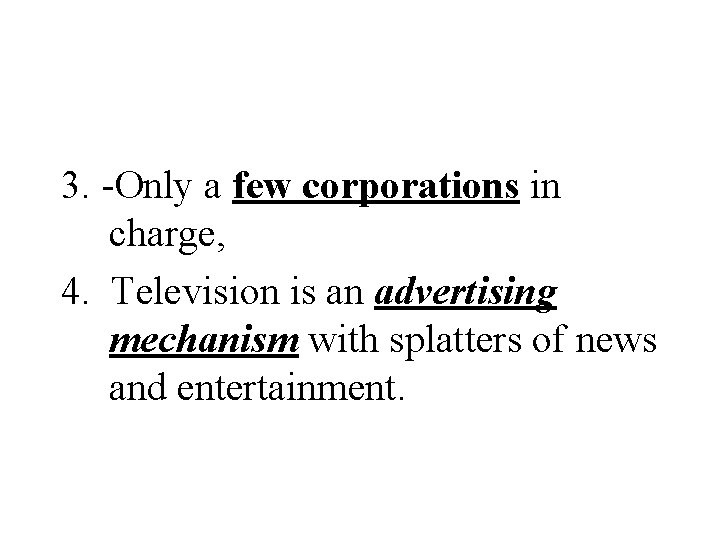 3. -Only a few corporations in charge, 4. Television is an advertising mechanism with