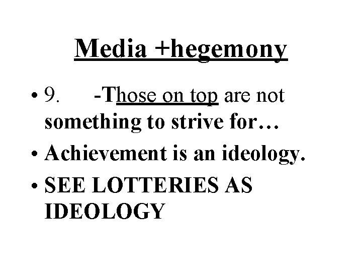 Media +hegemony • 9. -Those on top are not something to strive for… •