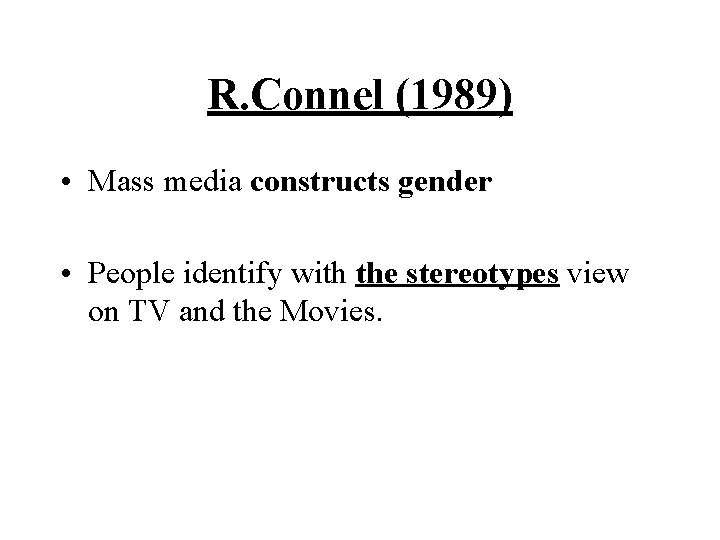 R. Connel (1989) • Mass media constructs gender • People identify with the stereotypes