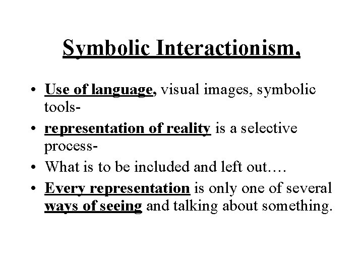 Symbolic Interactionism, • Use of language, visual images, symbolic tools • representation of reality
