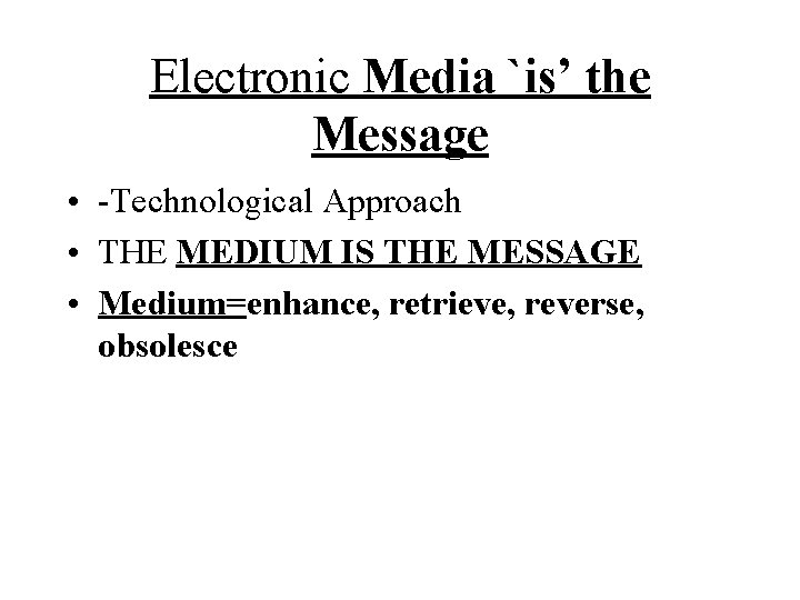 Electronic Media `is’ the Message • -Technological Approach • THE MEDIUM IS THE MESSAGE