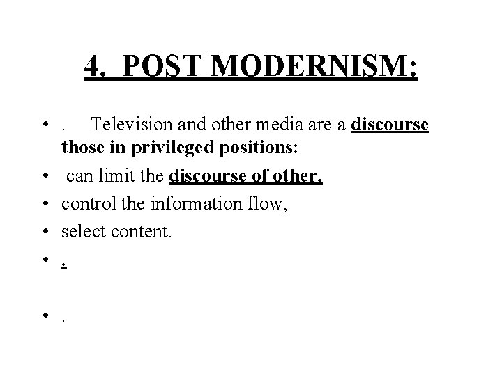 4. POST MODERNISM: • . Television and other media are a discourse those in