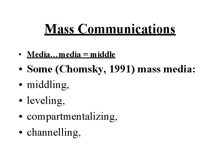 Mass Communications • Media…media = middle • • • Some (Chomsky, 1991) mass media: