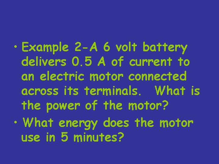  • Example 2 -A 6 volt battery delivers 0. 5 A of current