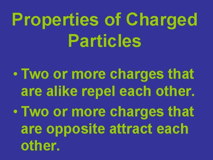 Properties of Charged Particles • Two or more charges that are alike repel each
