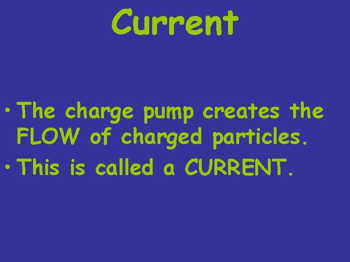 Current • The charge pump creates the FLOW of charged particles. • This is
