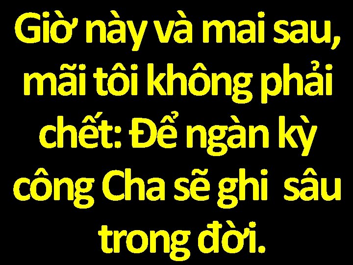 Giờ này và mai sau, mãi tôi không phải chết: Để ngàn kỳ công