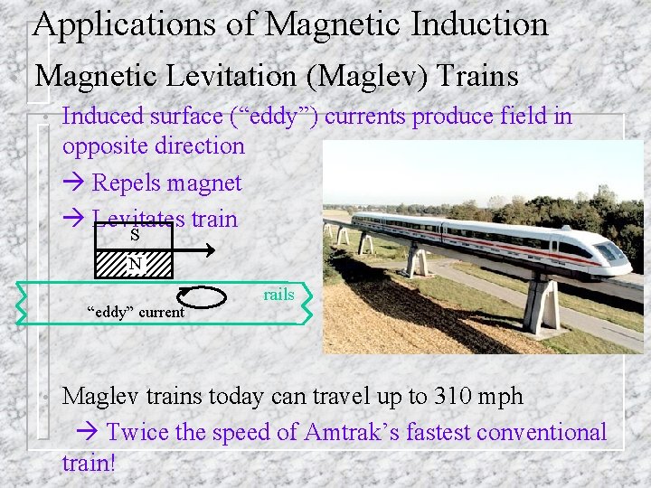 Applications of Magnetic Induction • Magnetic Levitation (Maglev) Trains • Induced surface (“eddy”) currents