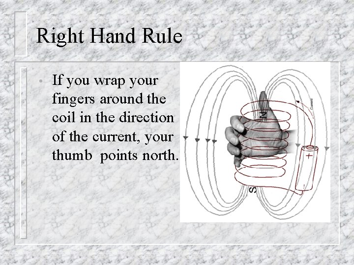 Right Hand Rule • If you wrap your fingers around the coil in the