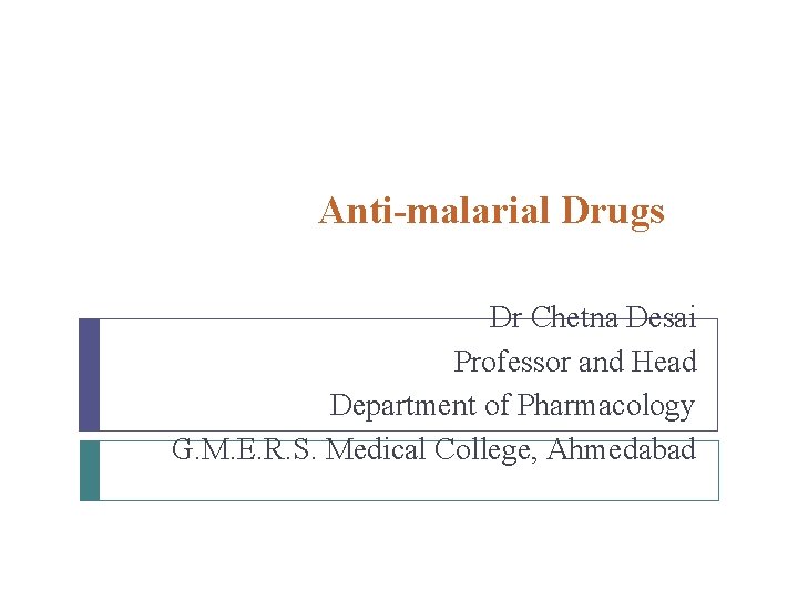 Anti-malarial Drugs Dr Chetna Desai Professor and Head Department of Pharmacology G. M. E.