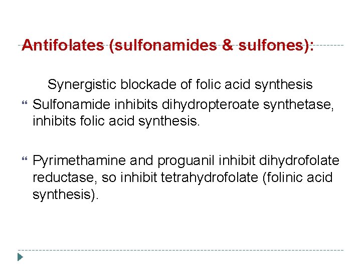 Antifolates (sulfonamides & sulfones): Synergistic blockade of folic acid synthesis Sulfonamide inhibits dihydropteroate synthetase,