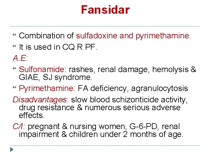 Fansidar Combination of sulfadoxine and pyrimethamine. It is used in CQ R PF. A.