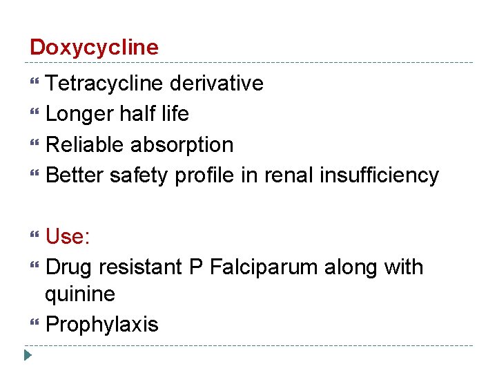 Doxycycline Tetracycline derivative Longer half life Reliable absorption Better safety profile in renal insufficiency