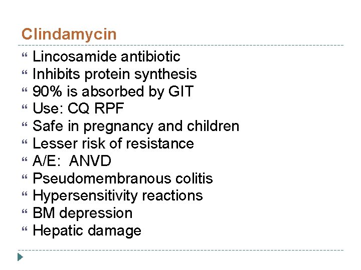 Clindamycin Lincosamide antibiotic Inhibits protein synthesis 90% is absorbed by GIT Use: CQ RPF