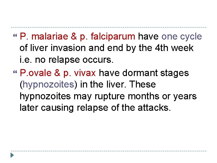 P. malariae & p. falciparum have one cycle of liver invasion and end by