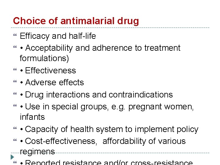 Choice of antimalarial drug Efficacy and half-life • Acceptability and adherence to treatment formulations)