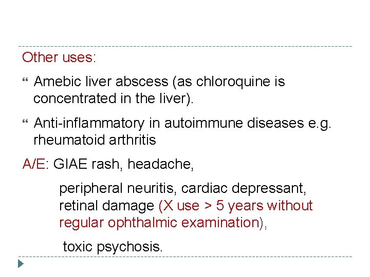 Other uses: Amebic liver abscess (as chloroquine is concentrated in the liver). Anti-inflammatory in