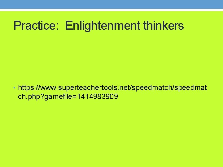 Practice: Enlightenment thinkers • https: //www. superteachertools. net/speedmatch/speedmat ch. php? gamefile=1414983909 
