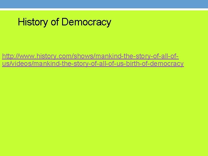 History of Democracy http: //www. history. com/shows/mankind-the-story-of-all-ofus/videos/mankind-the-story-of-all-of-us-birth-of-democracy 