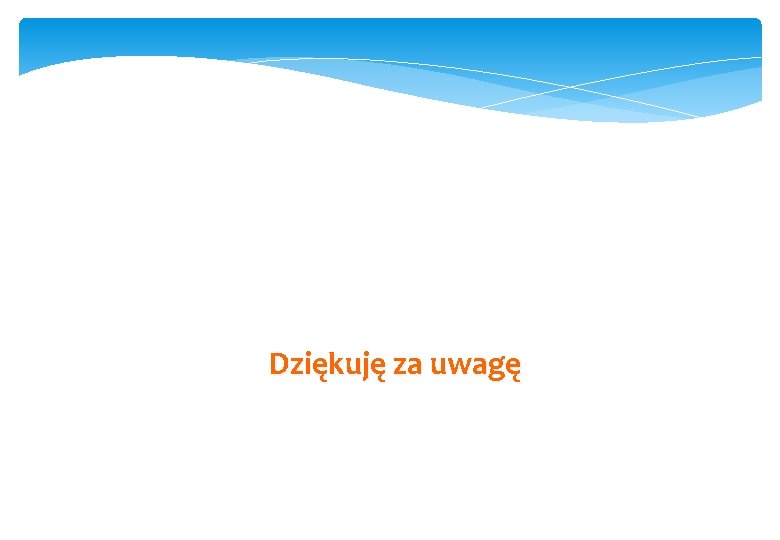 Dziękuję za uwagę 