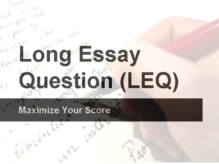 Long Essay Question (LEQ) Maximize Your Score 