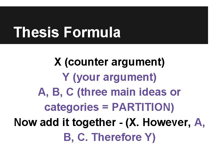 Thesis Formula X (counter argument) Y (your argument) A, B, C (three main ideas