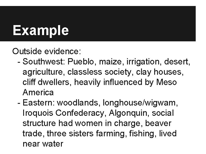 Example Outside evidence: - Southwest: Pueblo, maize, irrigation, desert, agriculture, classless society, clay houses,