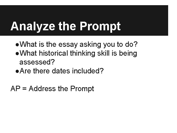 Analyze the Prompt ●What is the essay asking you to do? ●What historical thinking