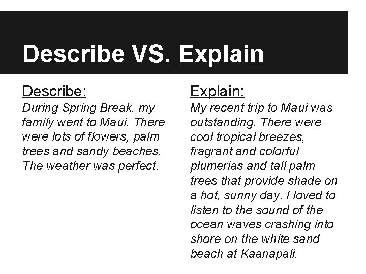 Describe VS. Explain Describe: Explain: During Spring Break, my family went to Maui. There
