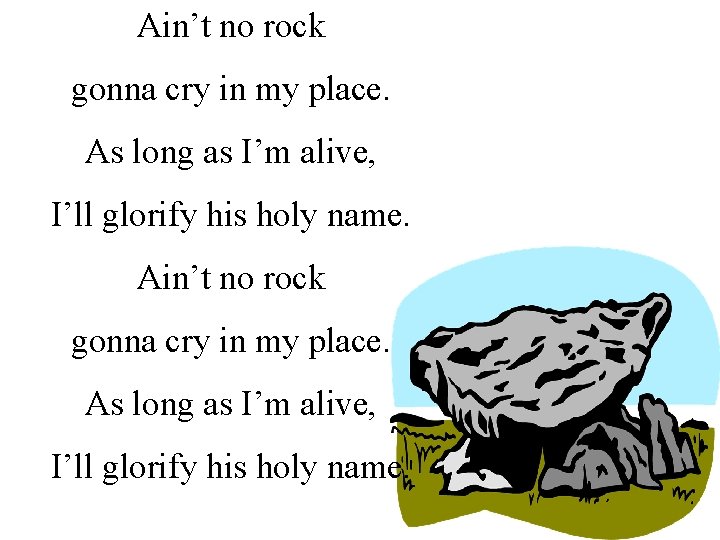 Ain’t no rock gonna cry in my place. As long as I’m alive, I’ll