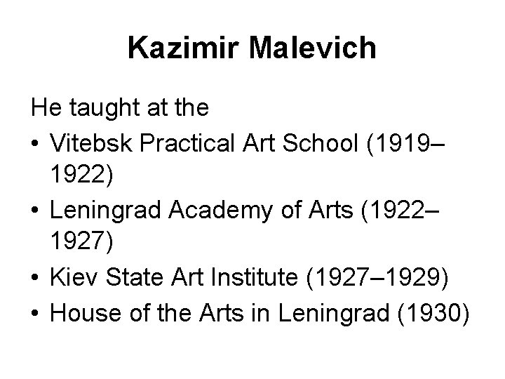 Kazimir Malevich He taught at the • Vitebsk Practical Art School (1919– 1922) •